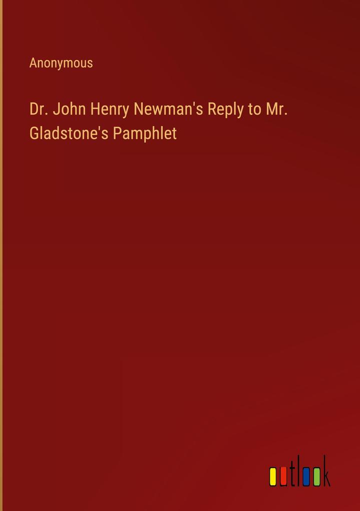 Dr. John Henry Newman‘s Reply to Mr. Gladstone‘s Pamphlet