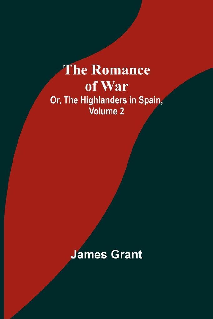 The Romance of War; Or The Highlanders in Spain Volume 2
