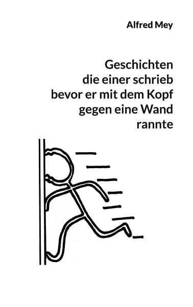 Geschichten die einer schrieb bevor er mit dem Kopf gegen eine Wand rannte