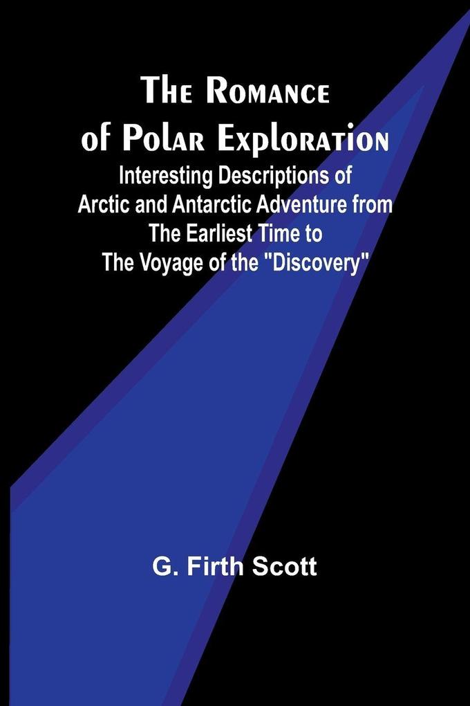 The Romance of Polar Exploration; Interesting Descriptions of Arctic and Antarctic Adventure from the Earliest Time to the Voyage of the 'Discovery'