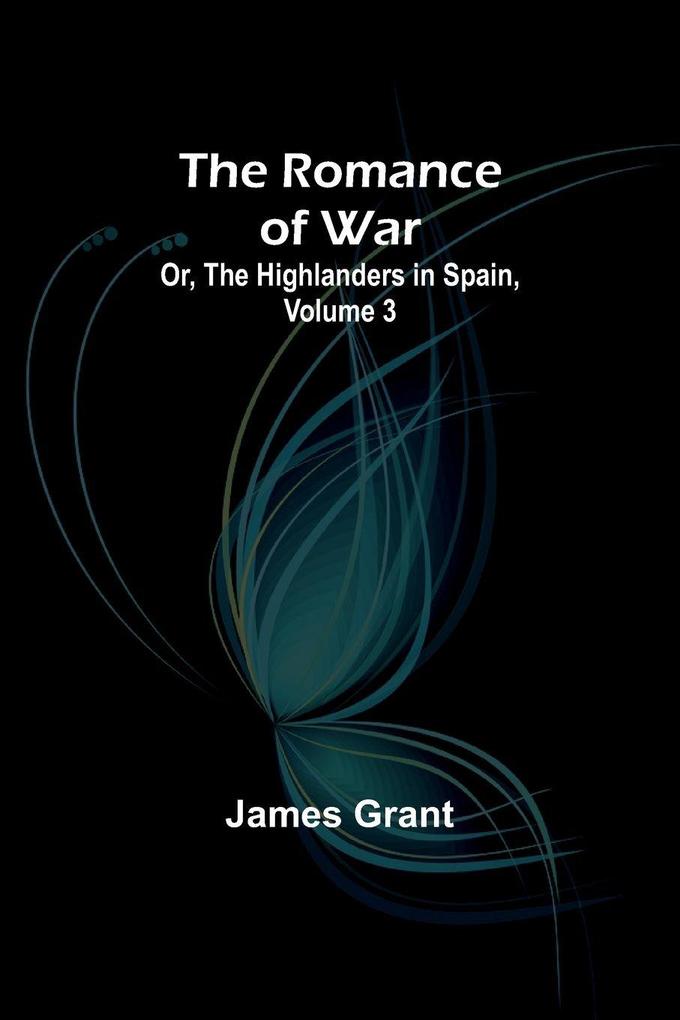 The Romance of War; Or The Highlanders in Spain Volume 3