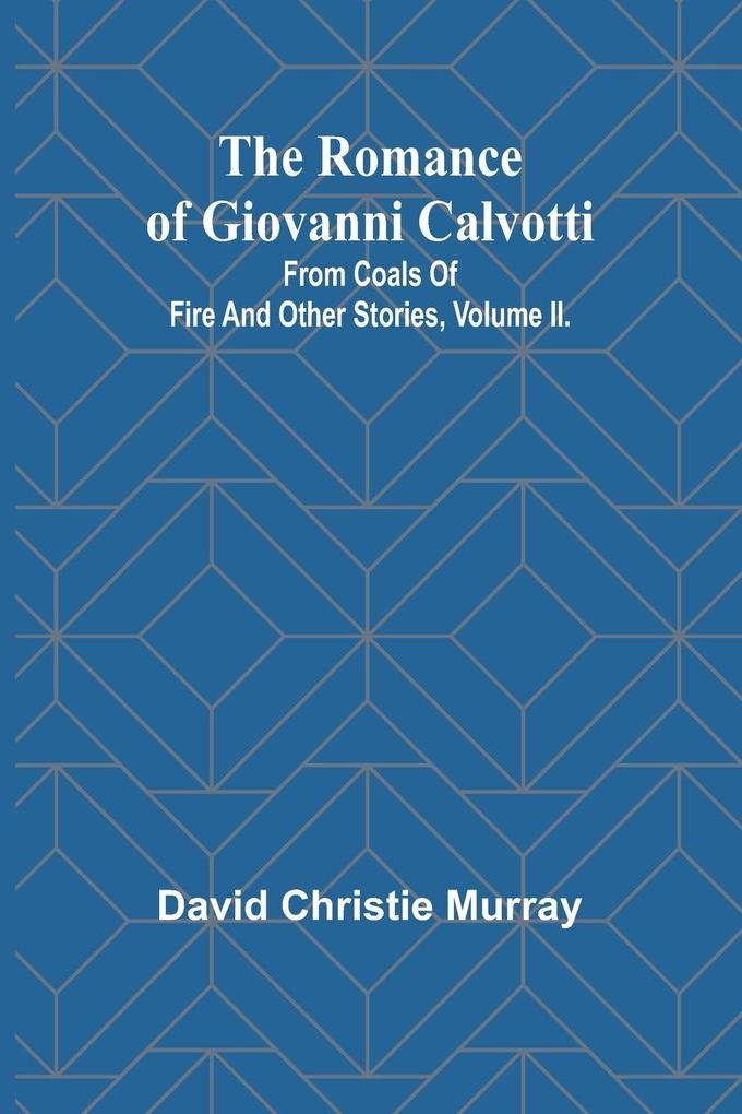 The Romance Of Giovanni Calvotti; From Coals Of Fire And Other Stories Volume II.