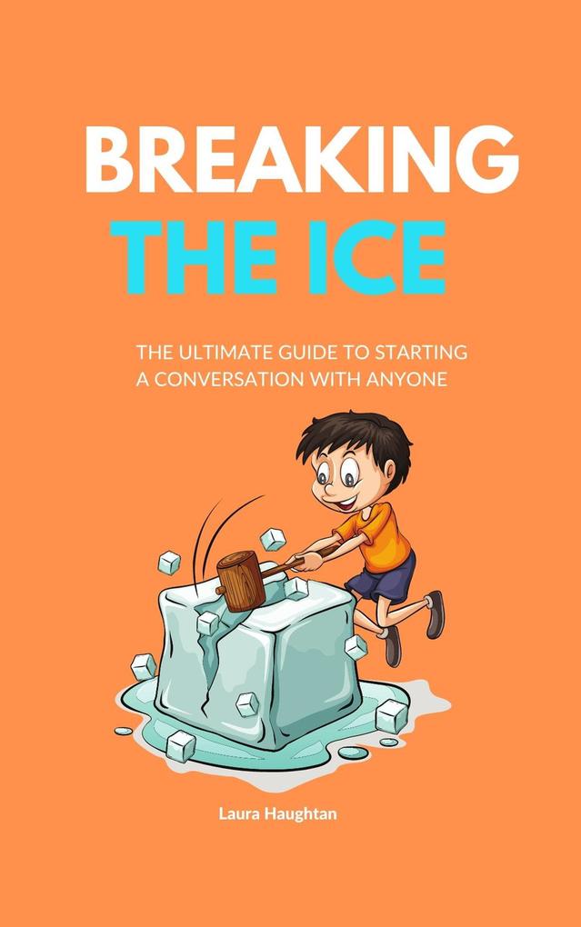 Breaking the Ice: The Ultimate Guide to Starting a Conversation with Anyone