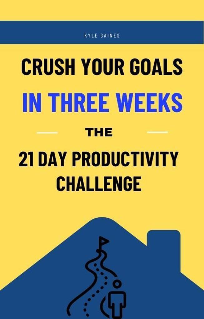 Crush Your Goals in Three Weeks: The 21 Day Productivity Challenge