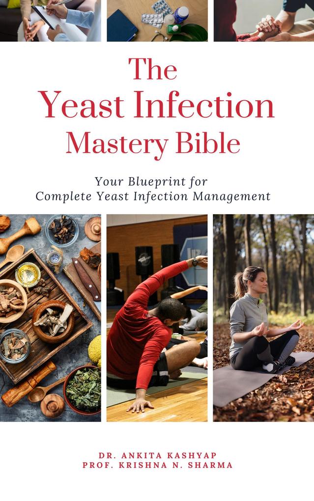 The Yeast Infection Mastery Bible: Your Blueprint For Complete Yeast Infection Management