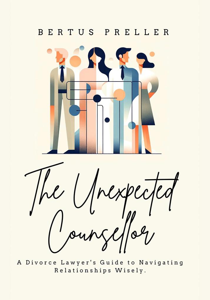 The Unexpected Counsellor - A Divorce Lawyer‘s Strategies to Navigate Love and Avoid Heartbreak.