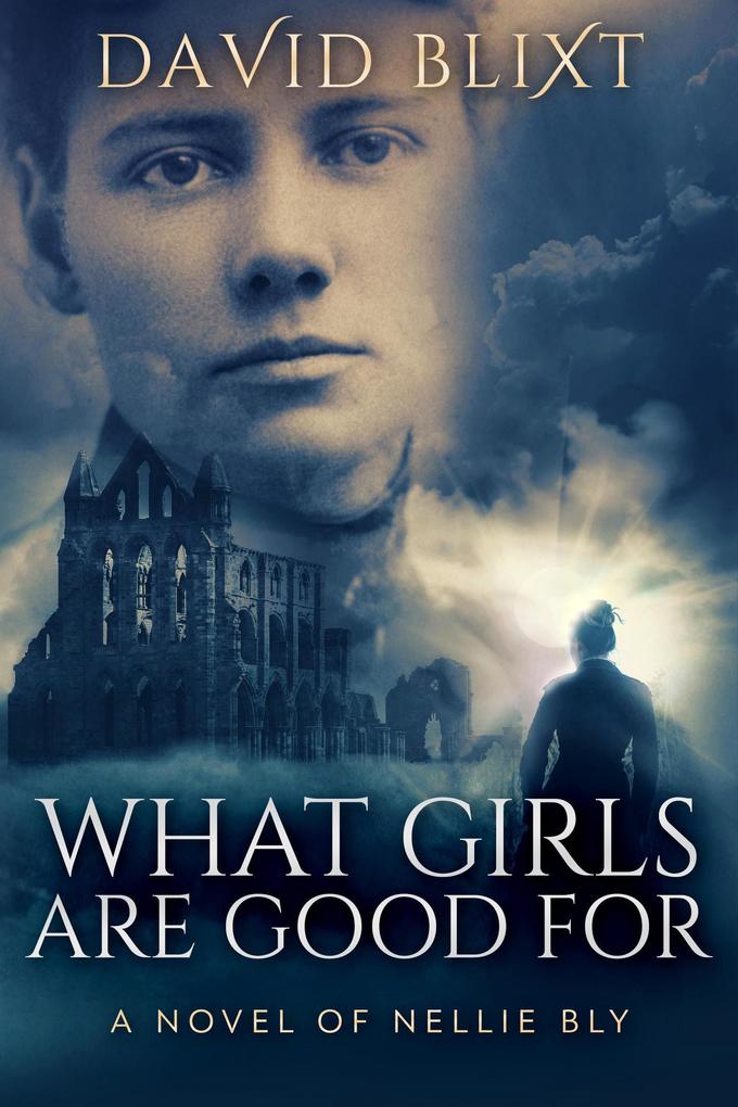 What Girls Are Good For: A Novel Of Nellie Bly (The Adventures Of Nellie Bly #1)