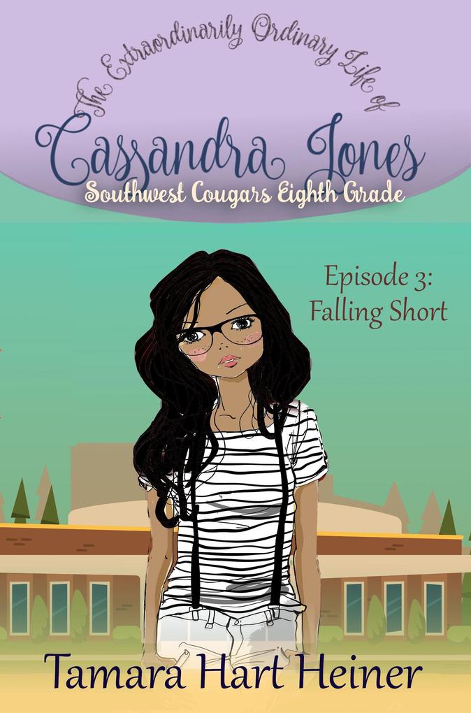 Episode 3: Falling Short: The Extraordinarily Ordinary Life of Cassandra Jones (Southwest Cougars Eighth Grade #3)