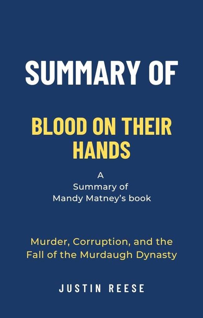 Summary of Blood on Their Hands by Mandy Matney: Murder Corruption and the Fall of the Murdaugh Dynasty