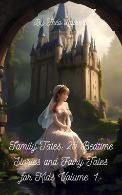 Family Tales: 25 Bedtime Stories And Fairy Tales For Kids Volume 1.