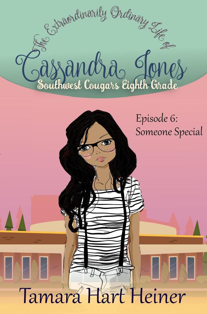 Episode 6: Someone Special: The Extraordinarily Ordinary Life of Cassandra Jones (Southwest Cougars Eighth Grade #6)