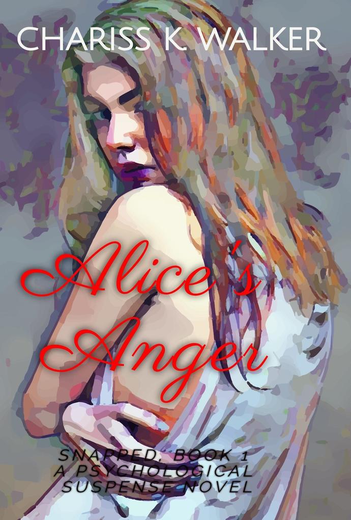 Alice‘s Anger: A Psychological Suspense Novel (Snapped #1)