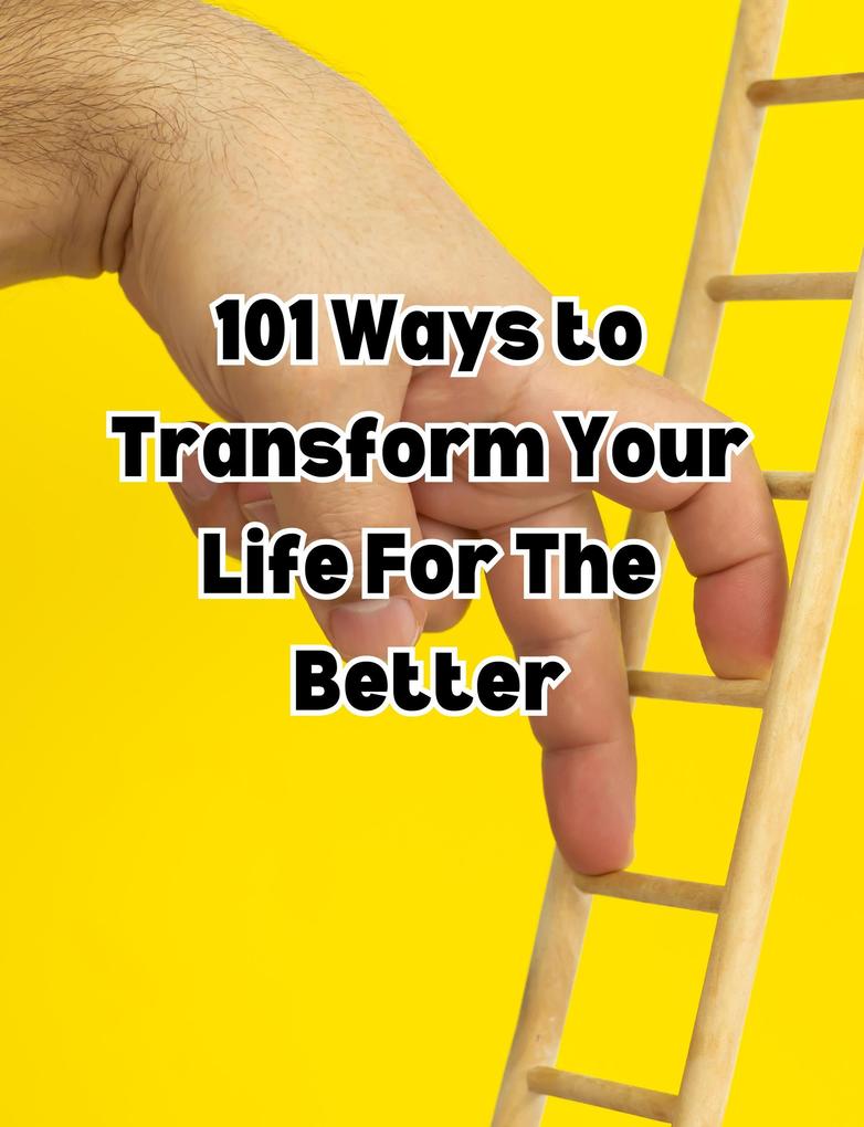 101Ways toTransform Your Life For The Better