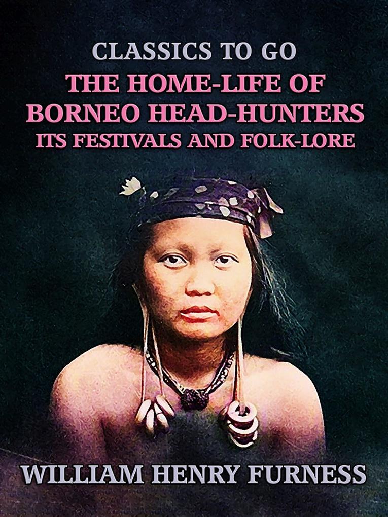 The Home-Life of Borneo Head-Hunters Its Festivals and Folk-lore