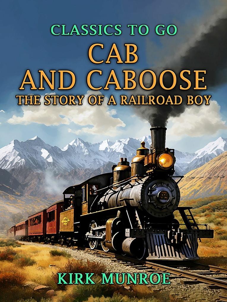 Cab and Caboose The Story of a Railroad Boy