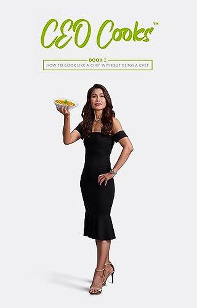 CEO Cooks: Book I - How To Cook Like A Chef Without Being A Chef (CEO Cooks Series #1)