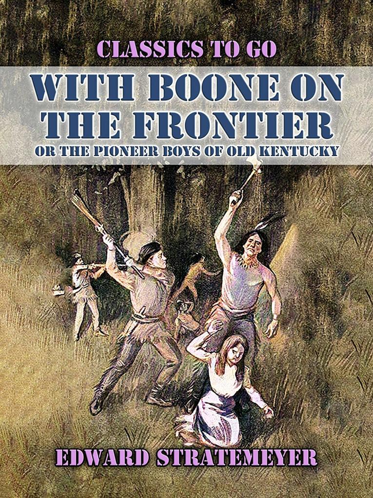 With Boone On The Frontier Or The Pioneer Boys of Old Kentucky
