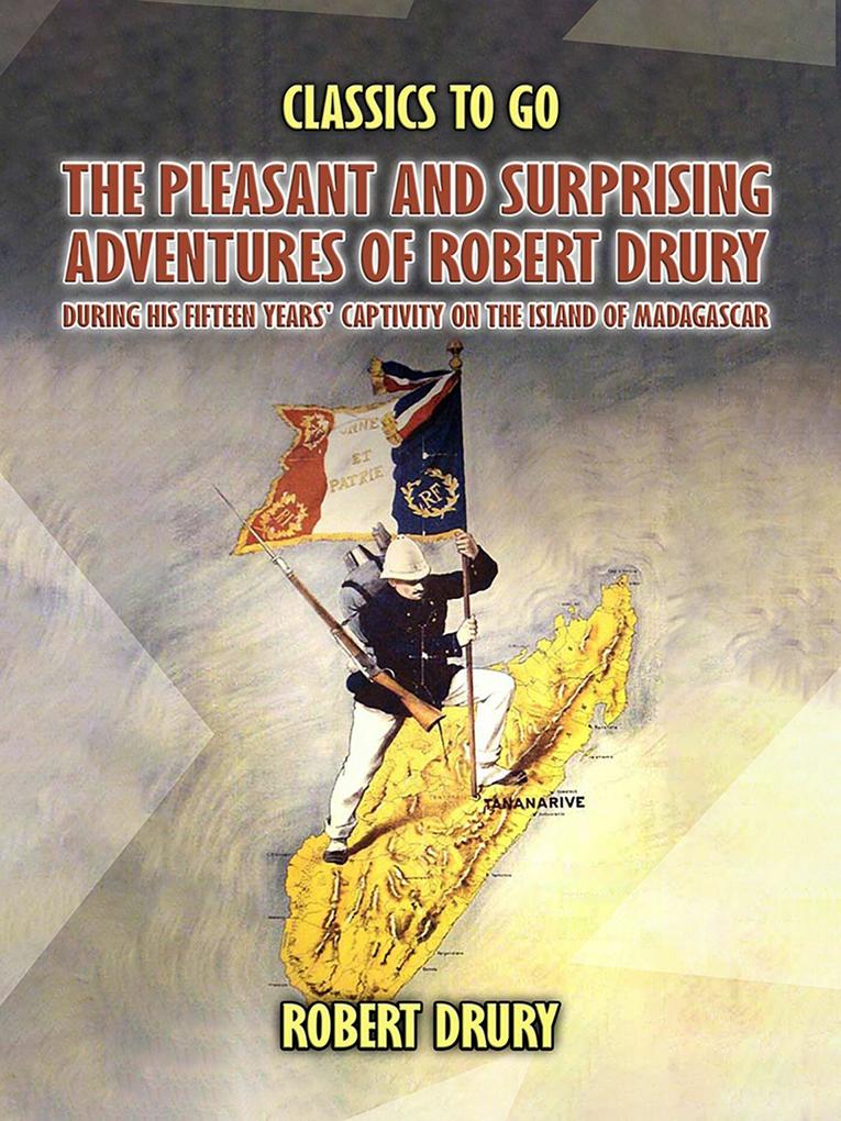 The Pleasant And Surprisin Adventures Of Robert Drury during His Fifteen Years‘ Captivity On The Island Of Madagascar
