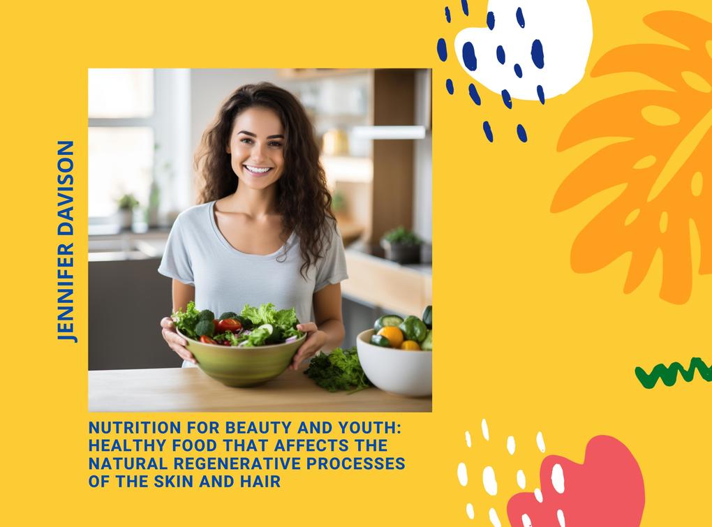 Nutrition For Beauty and Youth: Healthy Food That Affects The Natural Regenerative Processes of the Skin and Hair