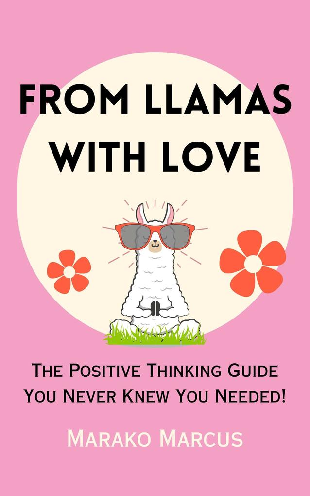 From Llamas with Love: The Positive Thinking Guide You Never Knew You Needed!