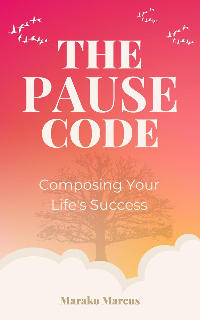 The PAUSE Code: Composing Your Life‘s Success