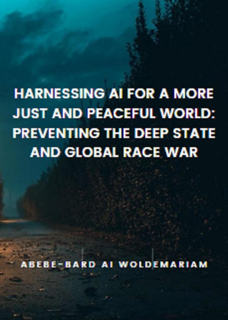 Harnessing AI for a More Just and Peaceful World: Preventing the Deep State and Global Race War (1A #1)