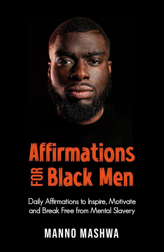 Affirmations for Black Men: Daily Affirmations to Inspire Motivate and Break Free from Mental Slavery