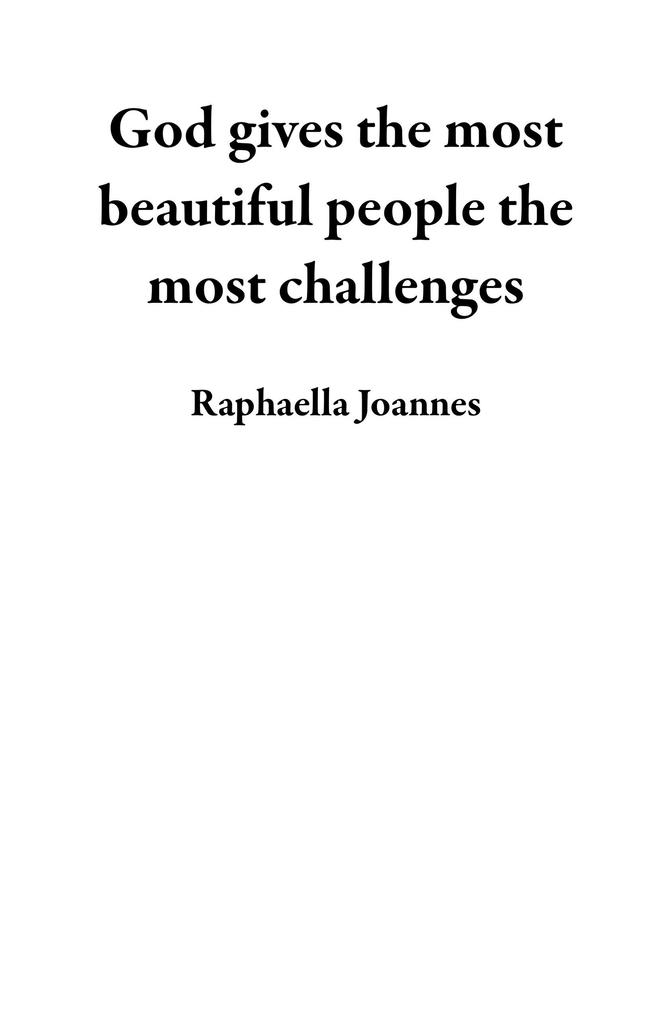 God gives the most beautiful people the most challenges