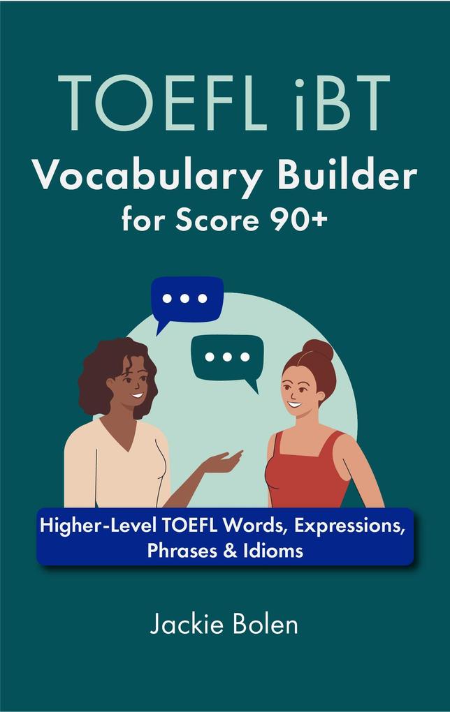 TOEFL iBT Vocabulary Builder for Score 90+: Higher-Level TOEFL Words Expressions Phrases & Idioms