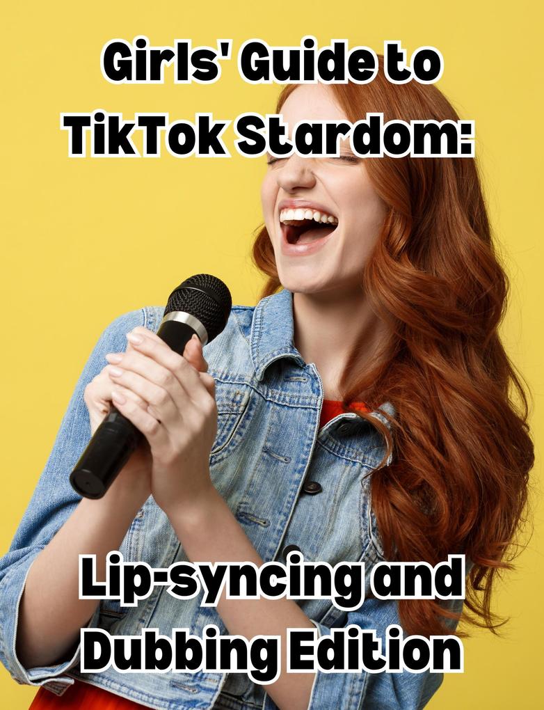Girls‘ Guide to TikTok Stardom: Lip-syncing and Dubbing Edition