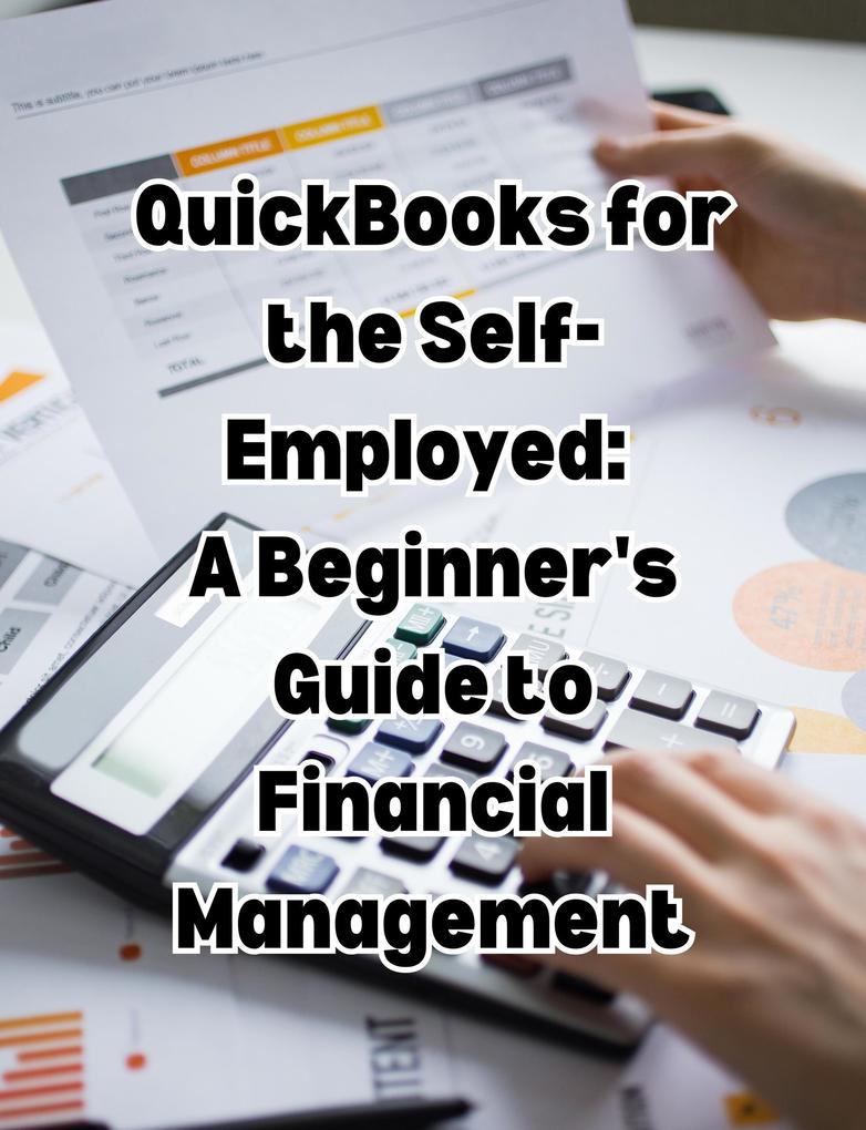 QuickBooks for the Self-Employed: A Beginner‘s Guide to Financial Management