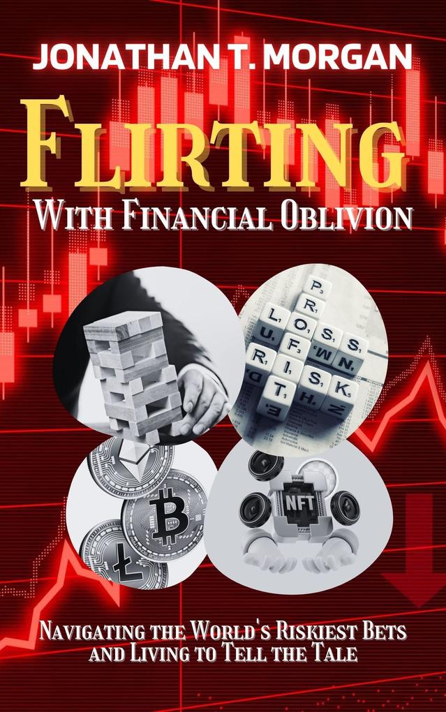 Flirting With Financial Oblivion: Navigating the World‘s Riskiest Bets and Living to Tell the Tale
