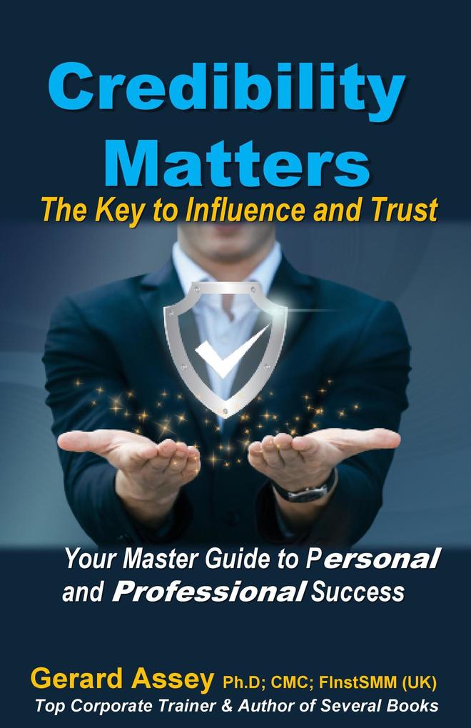 Credibility Matters: The Key to Influence and Trust- Your Master Guide to Personal and Professional Success