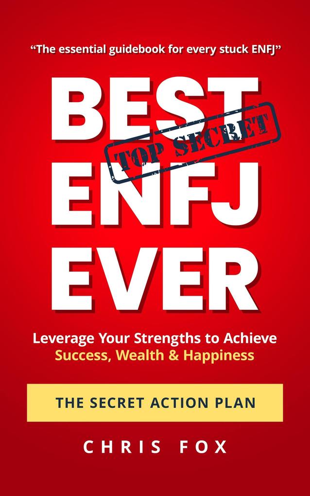Best ENFJ Ever - The Secret Action Plan: Leverage Your Strengths to Achieve Success Wealth & Happiness
