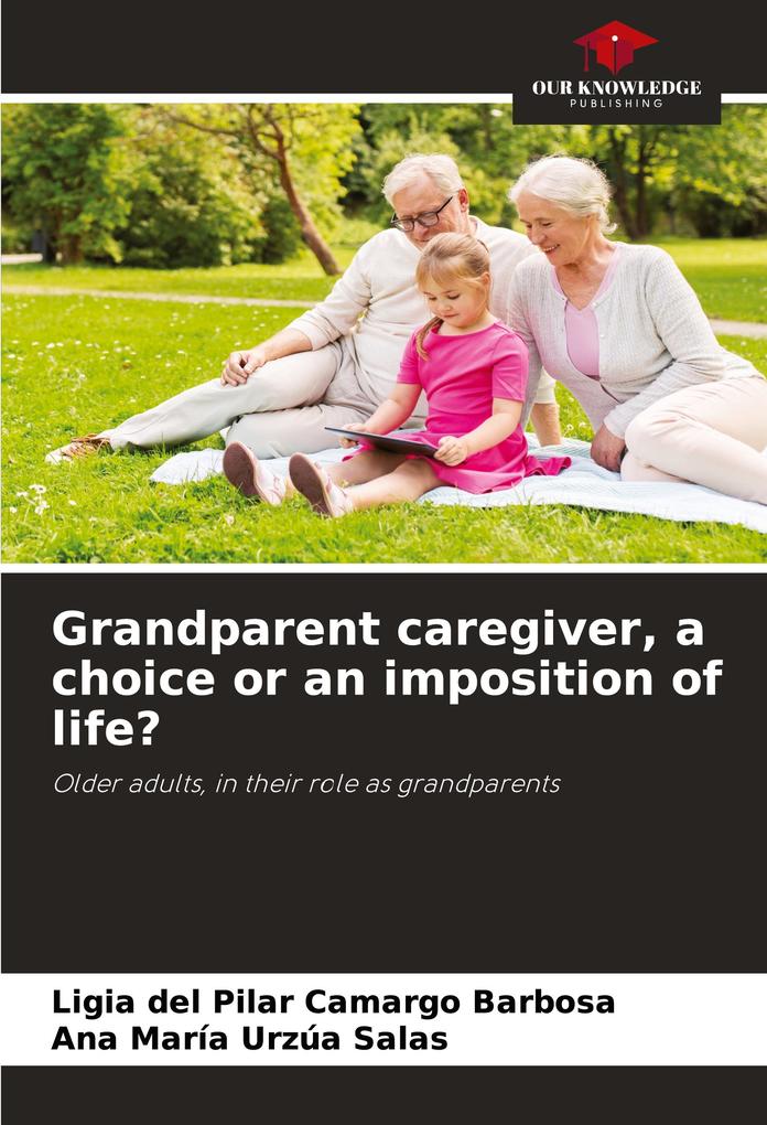 Grandparent caregiver a choice or an imposition of life?