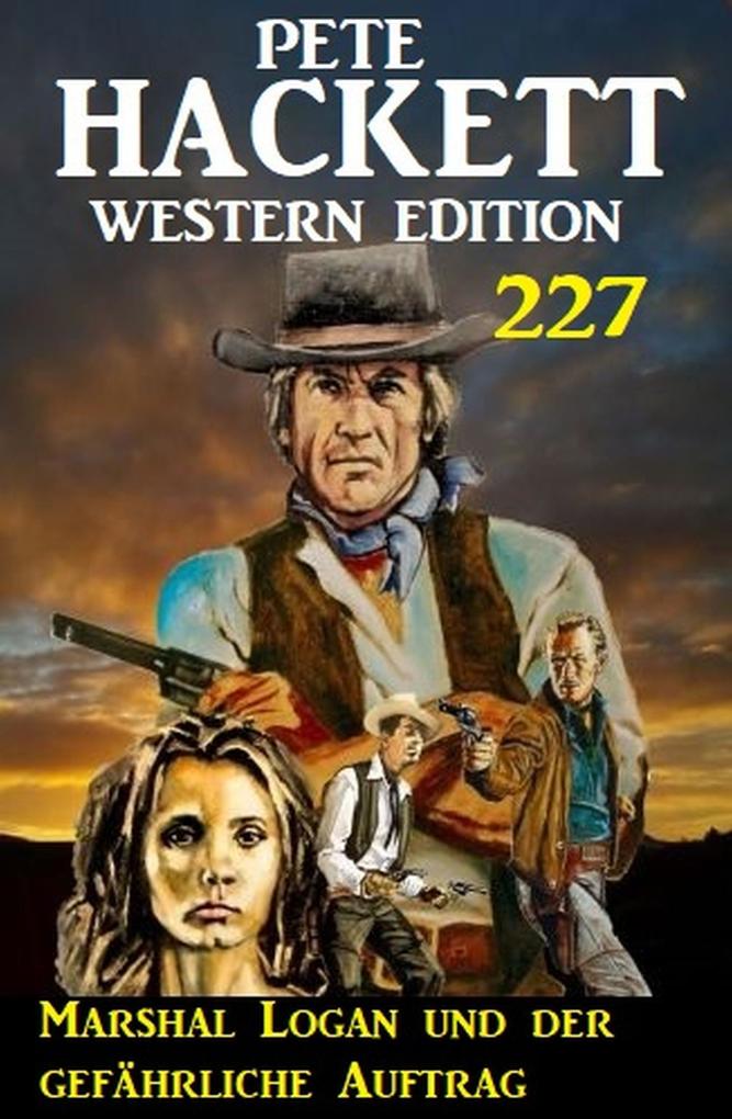 Marshal Logan und der gefährliche Auftrag: Pete Hacket Western Edition 227