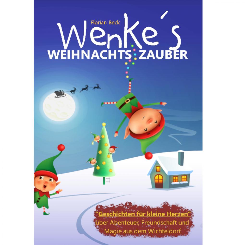 Wenkes Weihnachtszauber - Weihnachtsgeschichten für kleine Herzen über Abenteuer Freundschaft und Magie aus dem Wichteldorf.