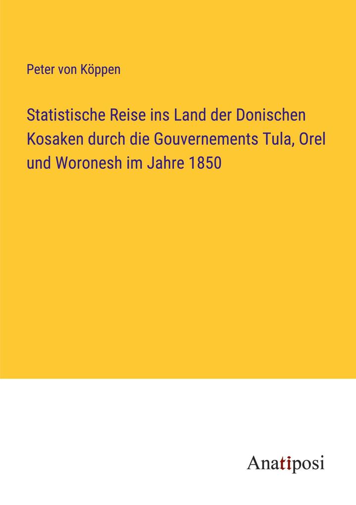 Statistische Reise ins Land der Donischen Kosaken durch die Gouvernements Tula Orel und Woronesh im Jahre 1850
