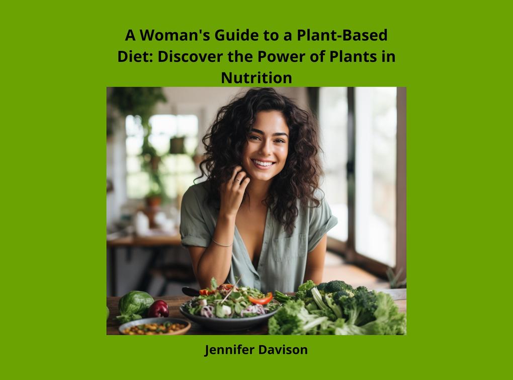 A Woman‘s Guide to a Plant-Based Diet: Discover the Power of Plants in Nutrition (Shape Your Health: A Guide to Healthy Eating and Exercise #1)
