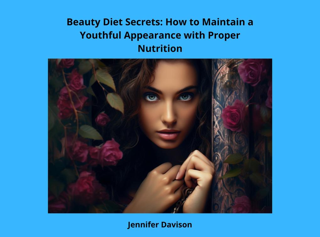 Beauty Diet Secrets: How to Maintain a Youthful Appearance with Proper Nutrition (Shape Your Health: A Guide to Healthy Eating and Exercise #2)
