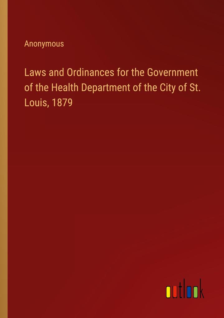 Laws and Ordinances for the Government of the Health Department of the City of St. Louis 1879