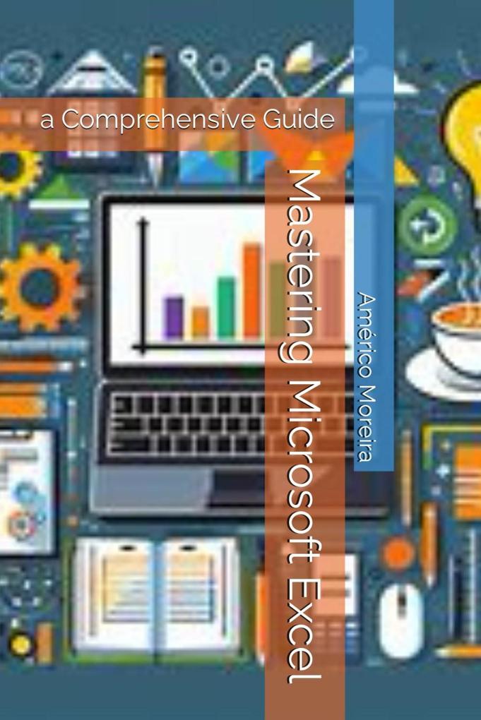 Mastering Microsoft Excel: a Comprehensive Guide