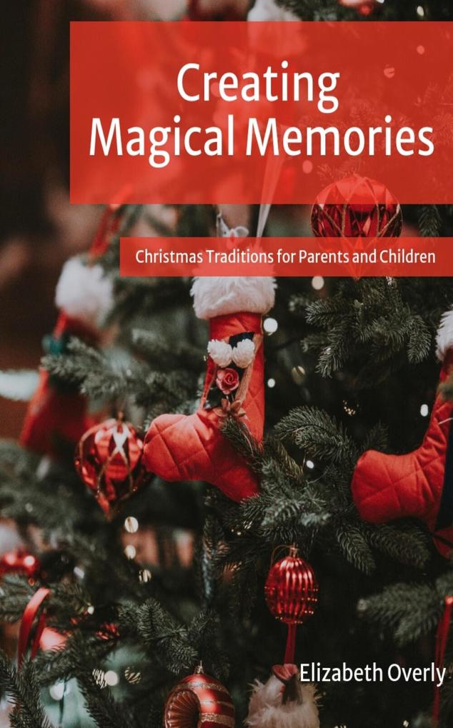 Creating Magical Memories: Christmas Traditions for Parents and Children