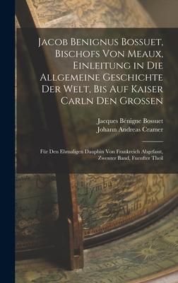 Jacob Benignus Bossuet Bischofs Von Meaux Einleitung in Die Allgemeine Geschichte Der Welt Bis Auf Kaiser Carln Den Grossen