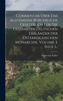 Commentar Über Das Allgemeine Bürgerliche Gesetzbuch Für Die Gesammten Deutschen Erbländer Der Österreichischen Monarchie Volume 3 Issue 1...