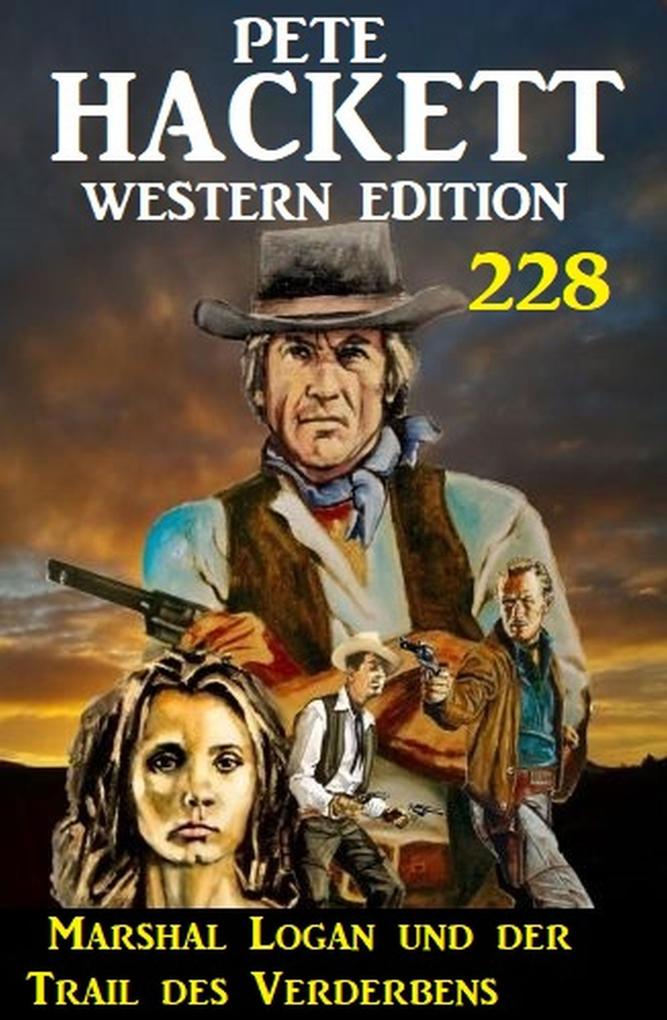 Marshal Logan und der Trail des Verderbens: Pete Hackett Western Edition 228