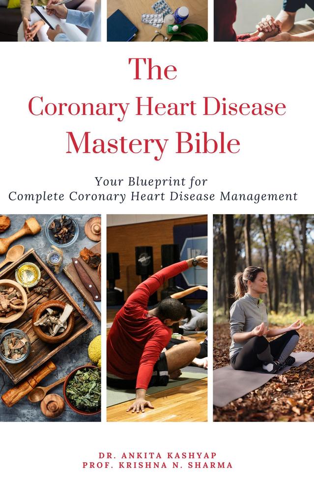 The Coronary Heart Disease Mastery Bible: Your Blueprint For Complete Coronary Heart Disease Management