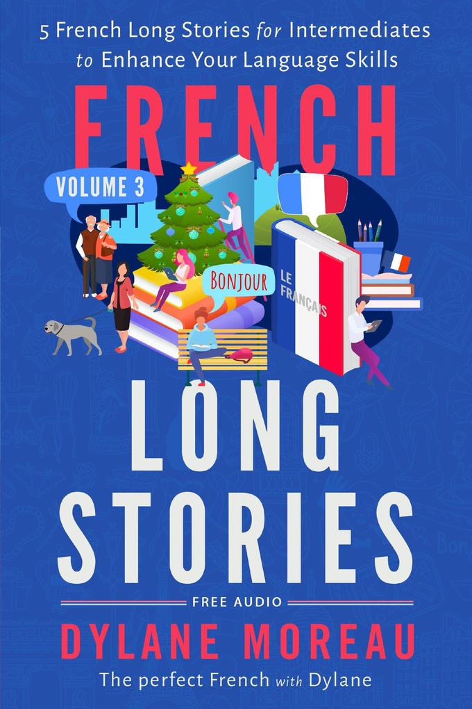 French Long Stories - 5 French Long Stories for Intermediates to Enhance Your Language Skills (French Short Stories #3)