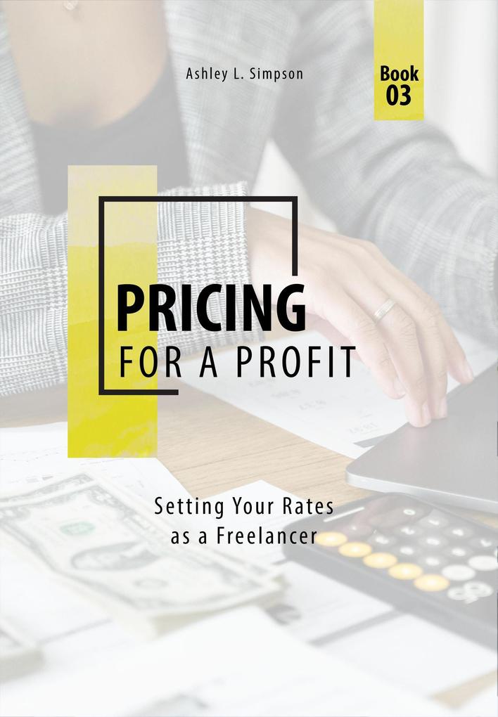 Pricing for a Profit: Setting Your Rates as a Freelancer (Launching a Successful Freelance Business #3)