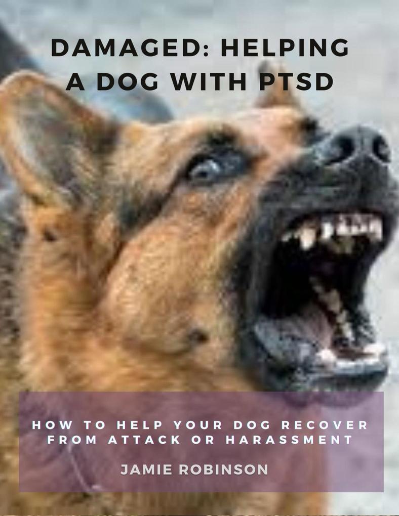 Damaged: Helping A Dog With PTSD (Keeping Dogs Safe #2)